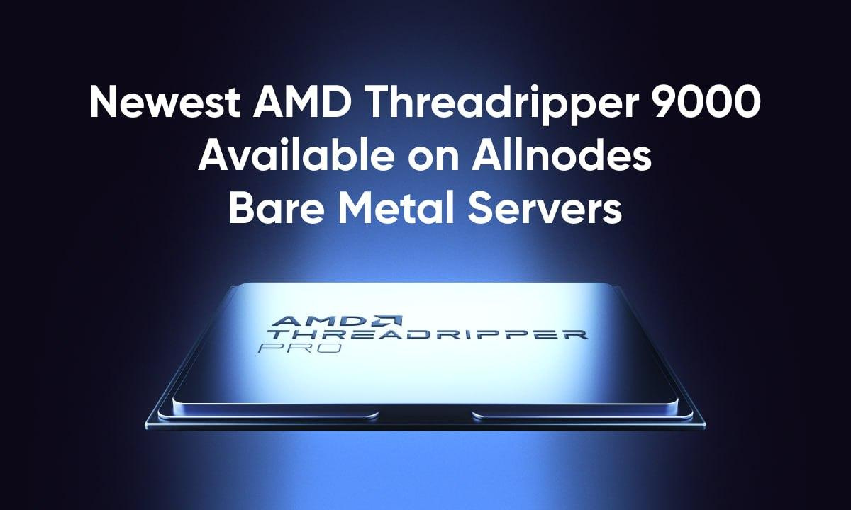 AMD Threadripper 9000シリーズ搭載のBare Metalサーバー、Allnodesが初の提供開始！